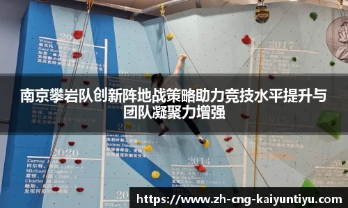 南京攀岩队创新阵地战策略助力竞技水平提升与团队凝聚力增强