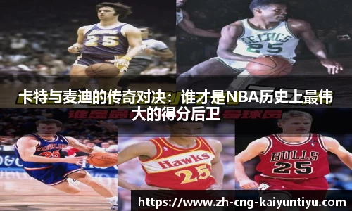 卡特与麦迪的传奇对决:谁才是NBA历史上最伟大的得分后卫